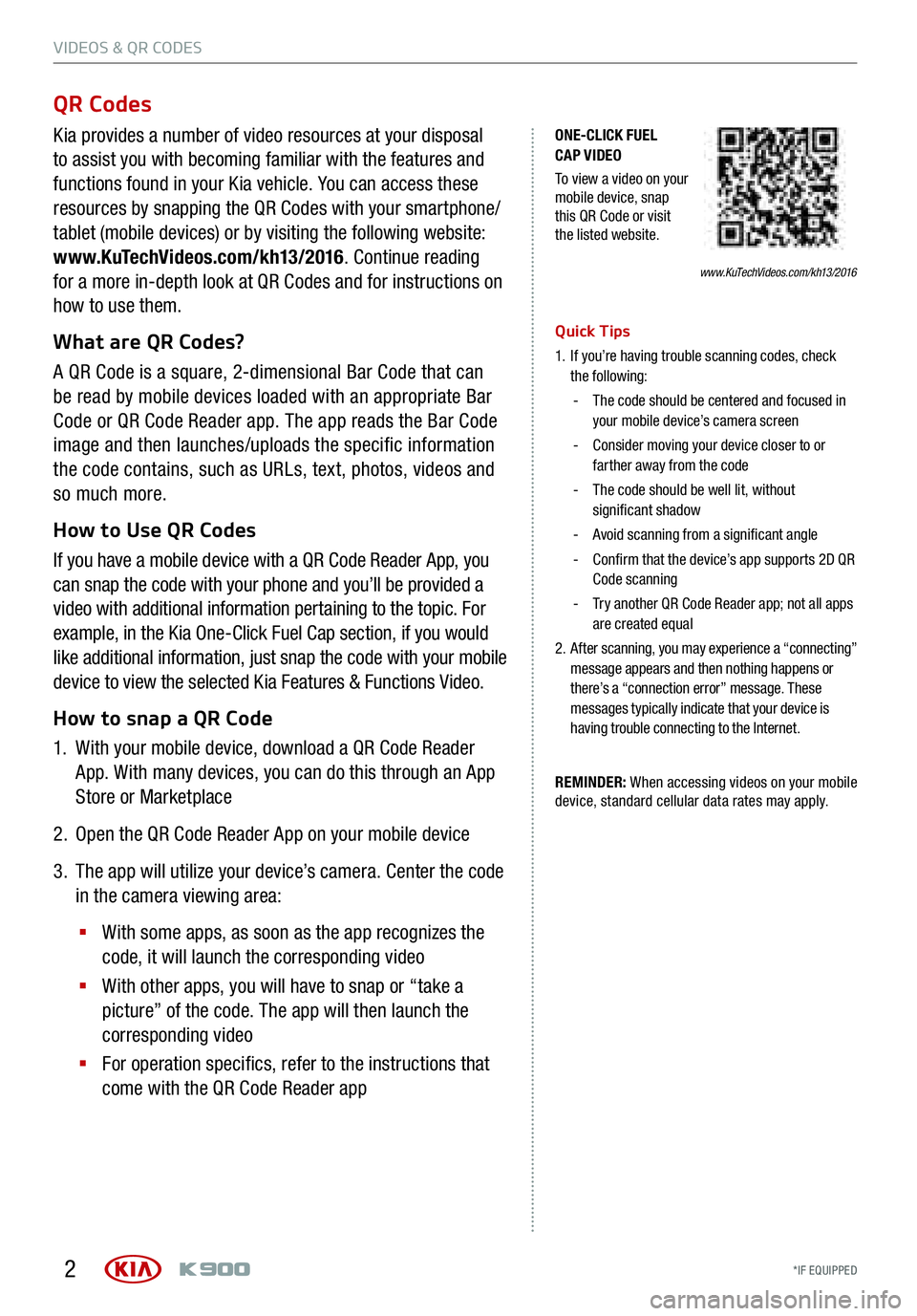 KIA K900 2016 Features and Functions Guide VIDEOS & QR CODES
*IF EQUIPPED 2
Kia provides a number of video resources at your disposal
to assist you with becoming familiar with the features and
functions found in your Kia vehicle. KIA K900 2016 Features and Functions Guide VIDEOS & QR CODES
*IF EQUIPPED 2
Kia provides a number of video resources at your disposal
to assist you with becoming familiar with the features and
functions found in your Kia vehicle.