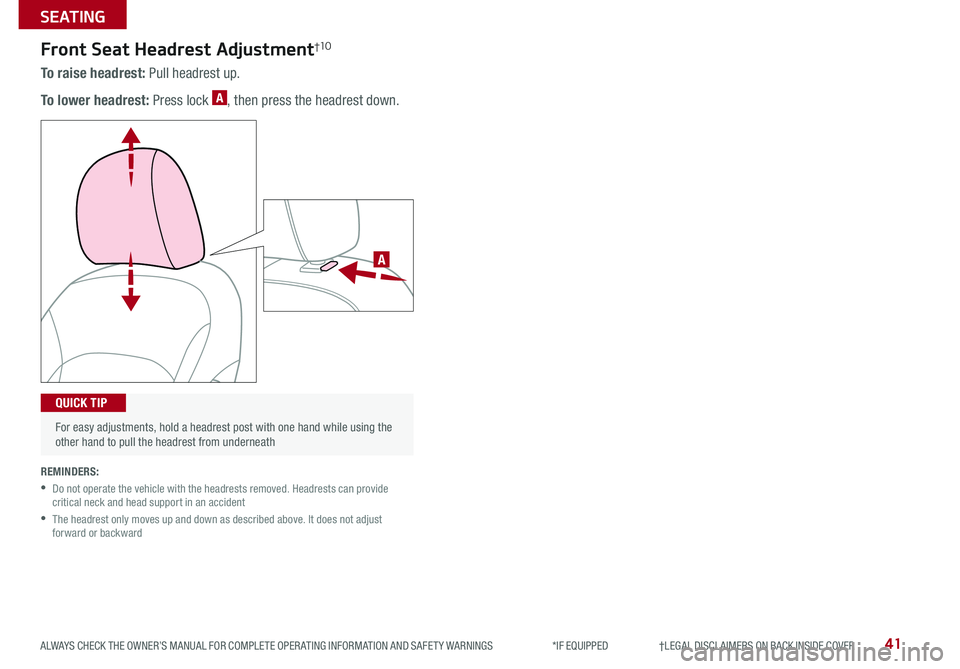 KIA CADENZA 2020  Features and Functions Guide 41ALWAYS CHECK THE OWNER’S MANUAL FOR COMPLETE OPER ATING INFORMATION AND SAFET Y WARNINGS  *IF EQUIPPED                     †LEGAL DISCL AIMERS ON BACK INSIDE COVER
 • 
For easy adjustments, ho