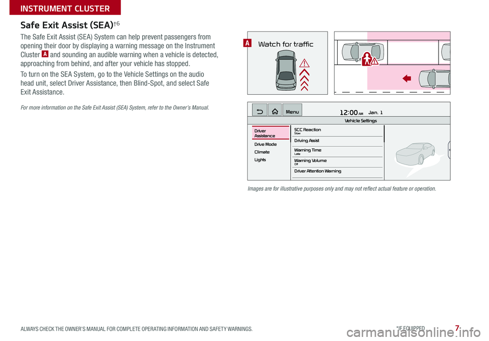 KIA CADENZA 2020 Features and Functions Guide 7ALWAYS CHECK THE OWNER’S MANUAL FOR COMPLETE OPER ATING INFORMATION AND SAFET Y WARNINGS *IF EQUIPPED
Safe Exit Assist (SEA)†6
The Safe Exit Assist (SE A) System can help prevent passengers fro KIA CADENZA 2020 Features and Functions Guide 7ALWAYS CHECK THE OWNER’S MANUAL FOR COMPLETE OPER ATING INFORMATION AND SAFET Y WARNINGS *IF EQUIPPED
Safe Exit Assist (SEA)†6
The Safe Exit Assist (SE A) System can help prevent passengers fro