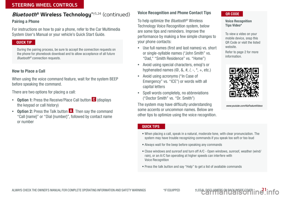 KIA CADENZA 2019 Features and Functions Guide 21ALWAYS CHECK THE OWNER’S MANUAL FOR COMPLETE OPER ATING INFORMATION AND SAFET Y WARNINGS *IF EQUIPPED †LEGAL DISCL AIMERS ON BACK INSIDE COVER
Voice Recognition Tips Vide KIA CADENZA 2019 Features and Functions Guide 21ALWAYS CHECK THE OWNER’S MANUAL FOR COMPLETE OPER ATING INFORMATION AND SAFET Y WARNINGS *IF EQUIPPED †LEGAL DISCL AIMERS ON BACK INSIDE COVER
Voice Recognition Tips Vide