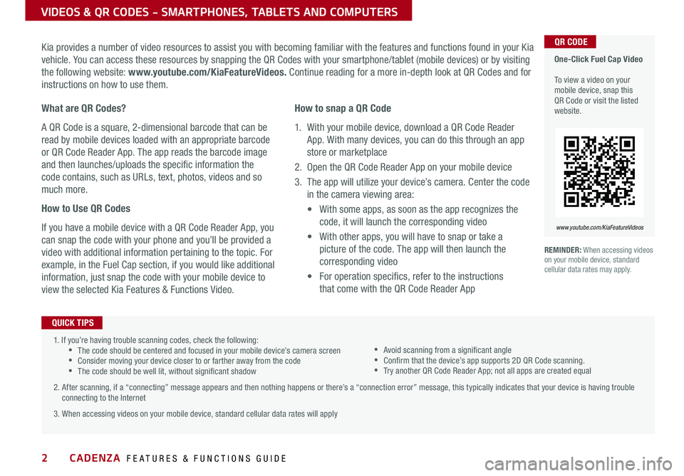 KIA CADENZA 2019 Features and Functions Guide 2
VIDEOS & QR CODES - SMARTPHONES, TABLETS AND COMPUTERS
One-Click Fuel Cap Video To view a video on your mobile device, snap this QR Code or visit the listed website
www.youtube.com/KiaFeatureVi KIA CADENZA 2019 Features and Functions Guide 2
VIDEOS & QR CODES - SMARTPHONES, TABLETS AND COMPUTERS
One-Click Fuel Cap Video To view a video on your mobile device, snap this QR Code or visit the listed website
www.youtube.com/KiaFeatureVi