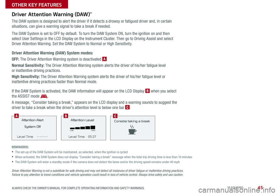 KIA CADENZA 2019 Features and Functions Guide 45ALWAYS CHECK THE OWNER’S MANUAL FOR COMPLETE OPER ATING INFORMATION AND SAFET Y WARNINGS *IF EQUIPPED
OTHER KEY FEATURES
Driver Attention Warning (DAW)*
The DAW system is designed to alert the d KIA CADENZA 2019 Features and Functions Guide 45ALWAYS CHECK THE OWNER’S MANUAL FOR COMPLETE OPER ATING INFORMATION AND SAFET Y WARNINGS *IF EQUIPPED
OTHER KEY FEATURES
Driver Attention Warning (DAW)*
The DAW system is designed to alert the d