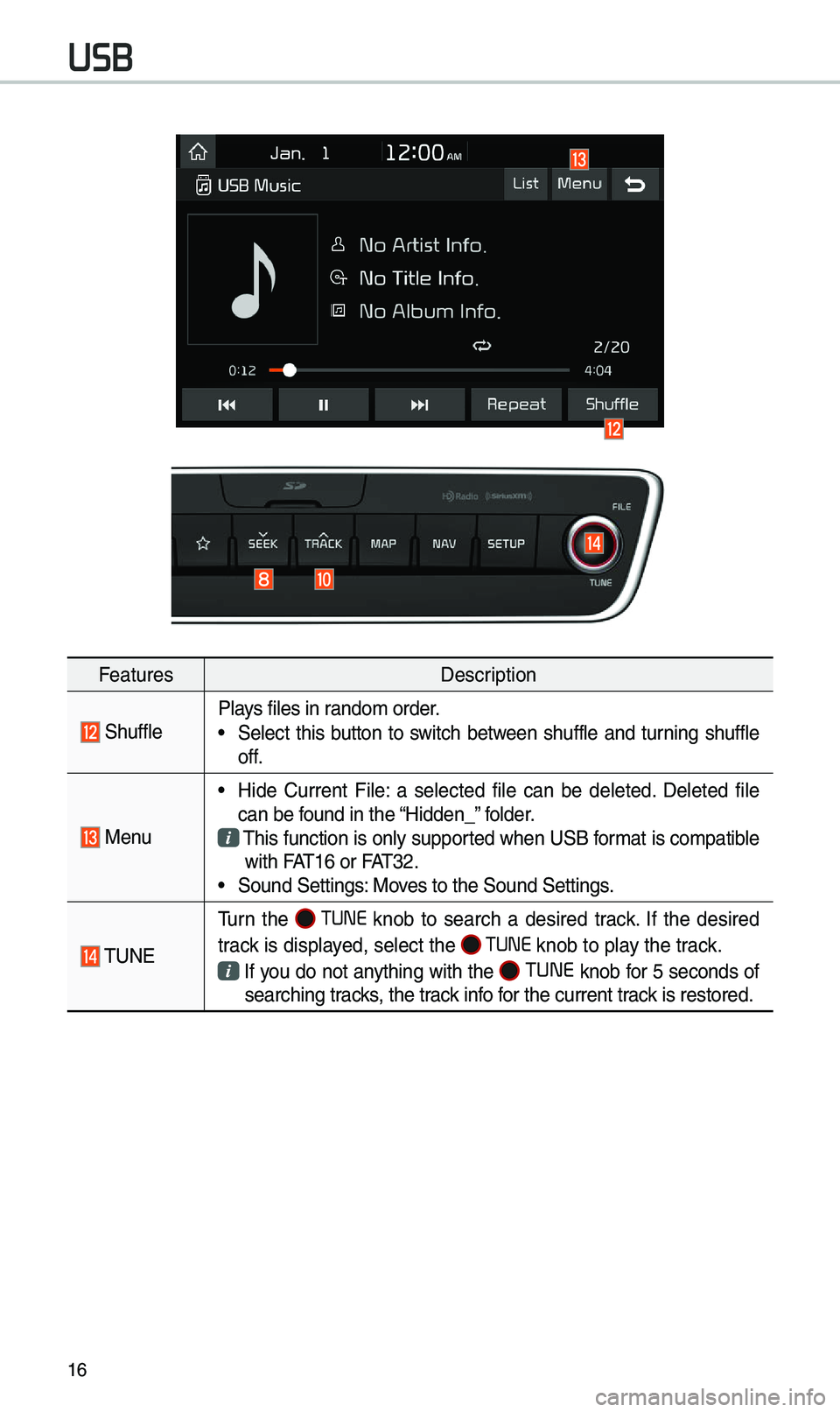 KIA CADENZA 2019 Navigation System Quick Reference Guide 16
FeaturesDescription
ShufflePlays files in rando\b order.
• Select this button to switch between shuffle and turning shuffle
off.
Menu
• Hide Current File: a selected file can KIA CADENZA 2019 Navigation System Quick Reference Guide 16
FeaturesDescription
ShufflePlays files in rando\b order.
• Select this button to switch between shuffle and turning shuffle
off.
Menu
• Hide Current File: a selected file can