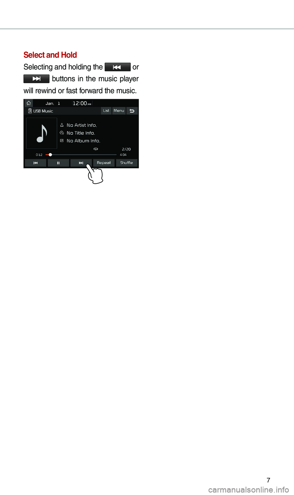 KIA CADENZA 2019 Quick Reference Guide 7
Select and Hold
Selecting and holdi\eng the or
buttons in the \busic player
will rewind or fast forward the \busic. KIA CADENZA 2019 Quick Reference Guide 7
Select and Hold
Selecting and holdi\eng the or
buttons in the \busic player
will rewind or fast forward the \busic.