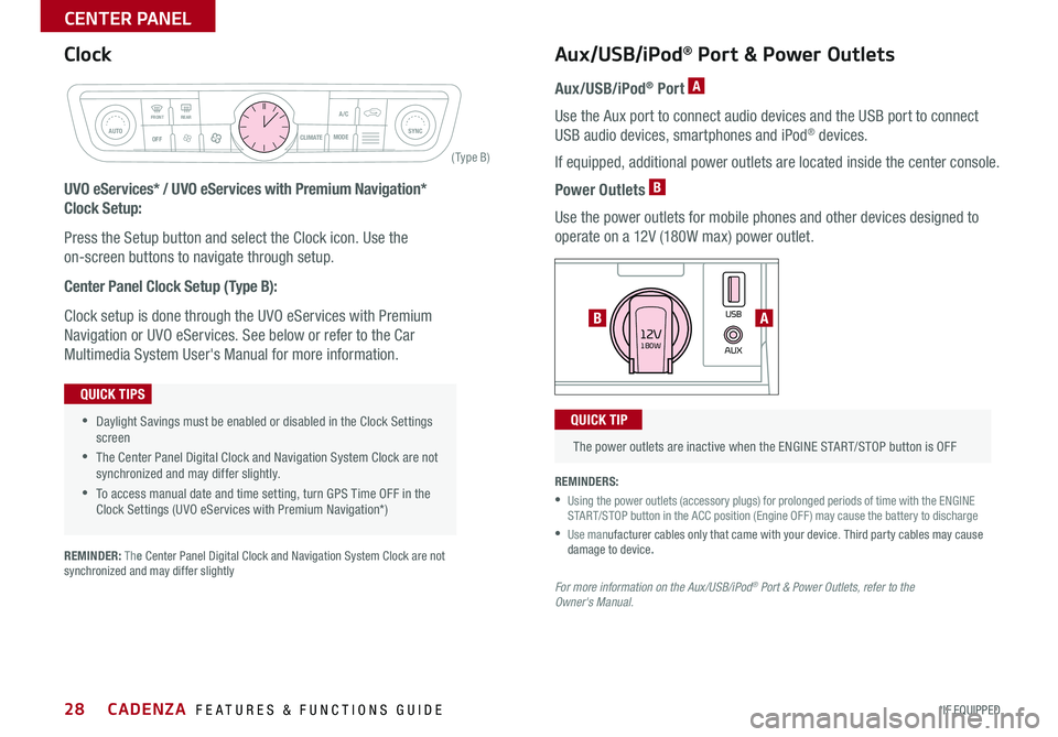 KIA CADENZA 2018 Features and Functions Guide 28
CLIM AT EMODEA/C
SYNCAUTOFRONTREAR
OFF
AUXUSB180W12V
Rear window defroster button
( Ty pe B)
Aux/USB/iPod® Port & Power Outlets
Aux/USB/iPod® Port A
Use the Aux port to connect audio devices and KIA CADENZA 2018 Features and Functions Guide 28
CLIM AT EMODEA/C
SYNCAUTOFRONTREAR
OFF
AUXUSB180W12V
Rear window defroster button
( Ty pe B)
Aux/USB/iPod® Port & Power Outlets
Aux/USB/iPod® Port A
Use the Aux port to connect audio devices and