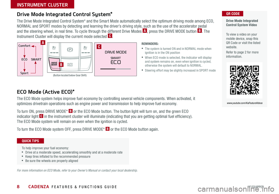 KIA CADENZA 2018 Features and Functions Guide CADENZA FEATURES & FUNCTIONS GUIDE8*IF EQUIPPED
Comfort
ECOSMART
Sport
DRIVEMODEAUTO HOLD
DRIVE MODE
SMART
ECO
Drive Mode Integrated Control System*
The Drive Mode Integrated Control System* and the KIA CADENZA 2018 Features and Functions Guide CADENZA FEATURES & FUNCTIONS GUIDE8*IF EQUIPPED
Comfort
ECOSMART
Sport
DRIVEMODEAUTO HOLD
DRIVE MODE
SMART
ECO
Drive Mode Integrated Control System*
The Drive Mode Integrated Control System* and the