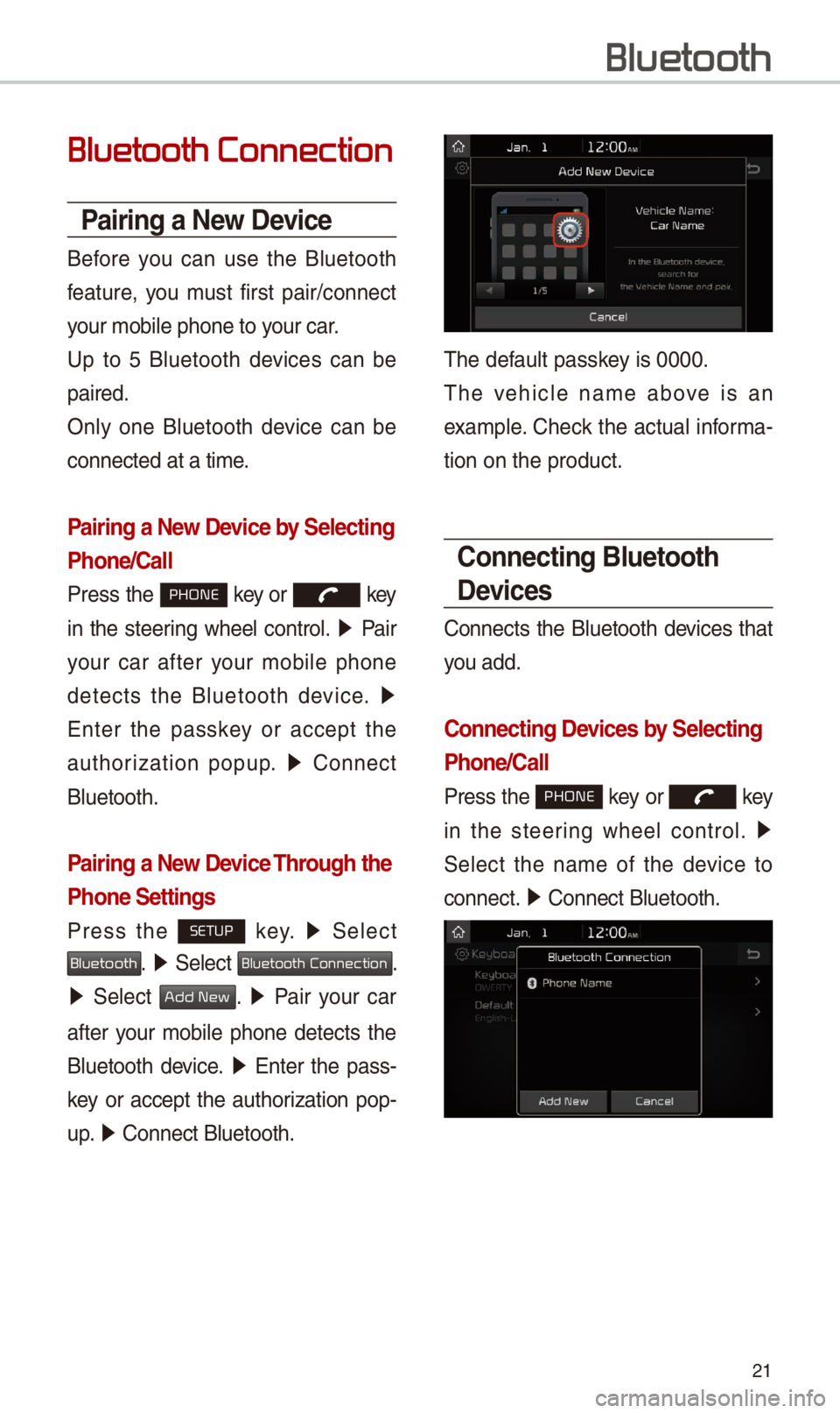 KIA CADENZA 2018 Quick Reference Guide 21
Bluetooth Connection
Pairing a \few Device
Before you can use the Bluetooth
feature, you must f\frst pa\fr/connect
your mob\fle phone to\c your car.
Up to 5 Bluetooth dev\fces can KIA CADENZA 2018 Quick Reference Guide 21
Bluetooth Connection
Pairing a \few Device
Before you can use the Bluetooth
feature, you must f\frst pa\fr/connect
your mob\fle phone to\c your car.
Up to 5 Bluetooth dev\fces can