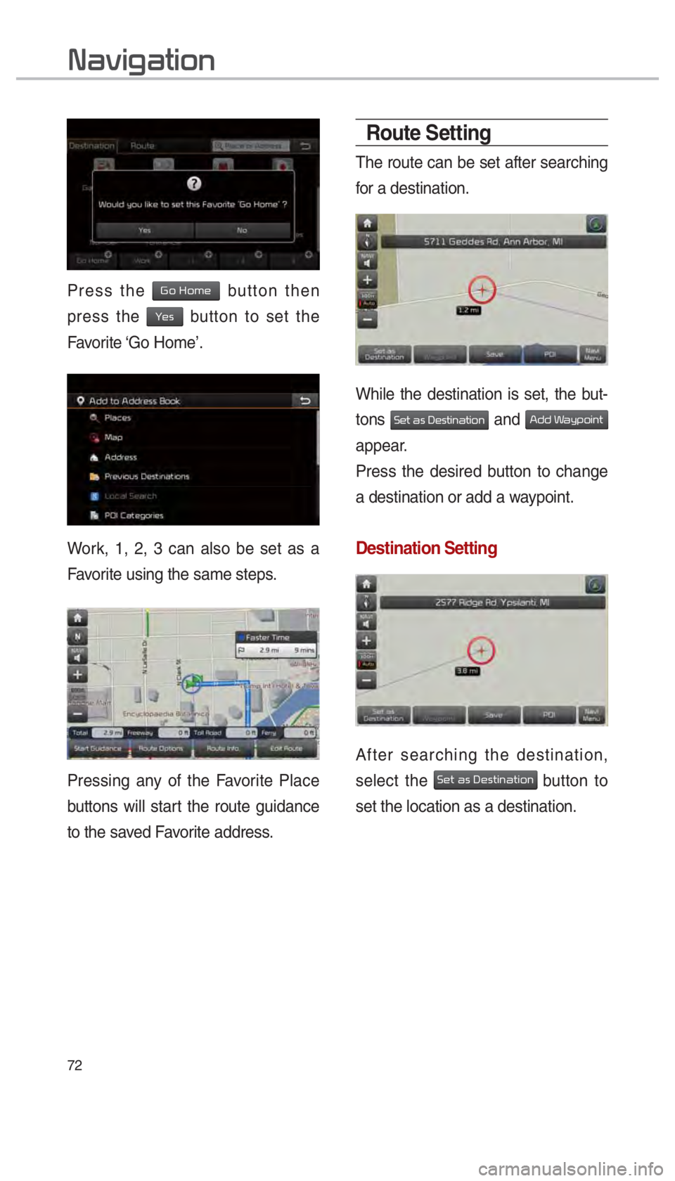 KIA CADENZA 2018  Navigation System Quick Reference Guide 72
Press the 002A00520003002B005200500048 button then 
press the 
003C00480056 button to set the 
Favorite ‘Go  Home’.
Work, 1, 2, 3 can also be set as a 
Favorite using the same steps.
Pressing a
