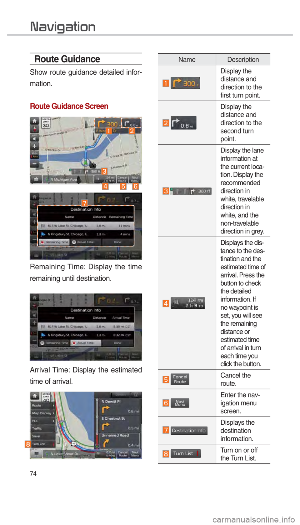 KIA CADENZA 2018  Navigation System Quick Reference Guide 74
Route Guidance
Show route guidance detailed infor-
mation. 
Route Guidance Screen
Remaining Time: Display the time 
remaining until destination.
Arrival Time: Display the estimated 
time of arrival