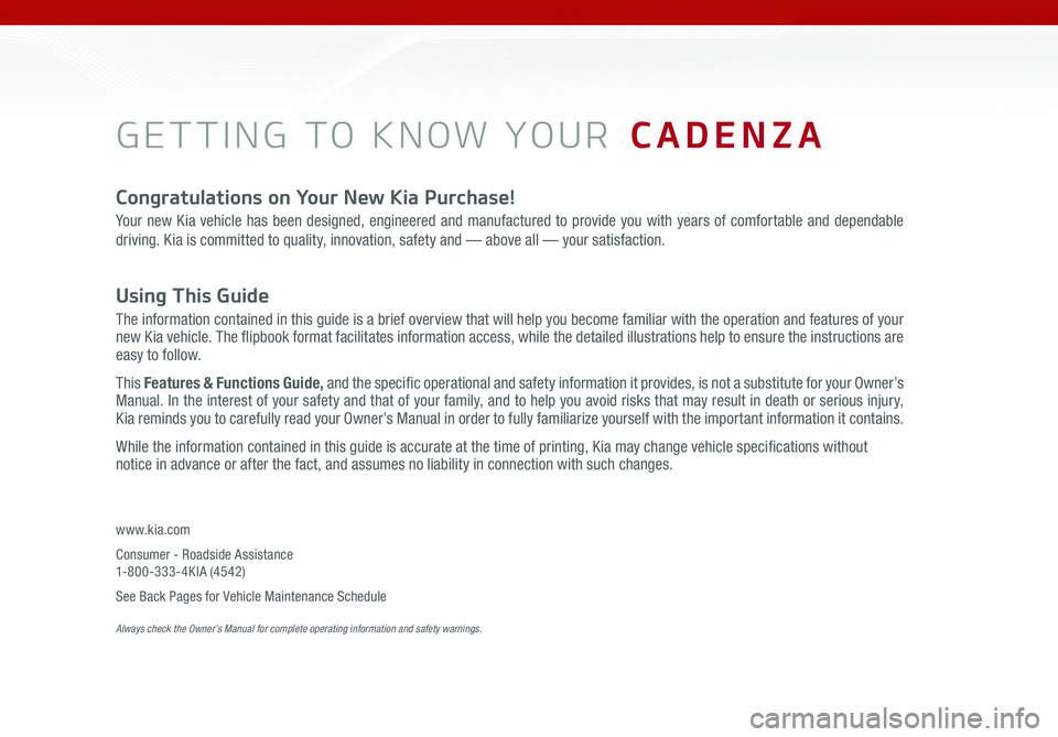 KIA CADENZA 2017 Features and Functions Guide GETTING TO KNOW YOUR CADENZA
Congratulations on Your New Kia Purchase!
Your new Kia vehicle has been designed, engineered and manufactured to provide you with years of comfortable and dependable
dri KIA CADENZA 2017 Features and Functions Guide GETTING TO KNOW YOUR CADENZA
Congratulations on Your New Kia Purchase!
Your new Kia vehicle has been designed, engineered and manufactured to provide you with years of comfortable and dependable
dri