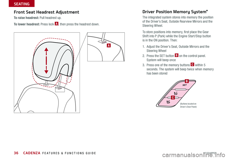 KIA CADENZA 2017  Features and Functions Guide 36
Front Seat Headrest Adjustment
To raise headrest: Pull headrest up 
To lower headrest: Press lock A, then press the headrest down  
Driver Position Memory System*
The integrated system stores into 