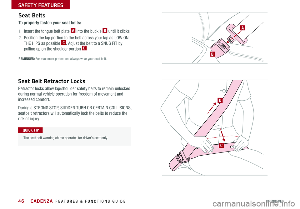 KIA CADENZA 2017  Features and Functions Guide 46
PRESS
Seat Belts
To properly fasten your seat belts:
1   
Insert the tongue belt plate A into the buckle B until it clicks
2    
Position the lap portion to the belt across your lap as LOW ON 
THE 