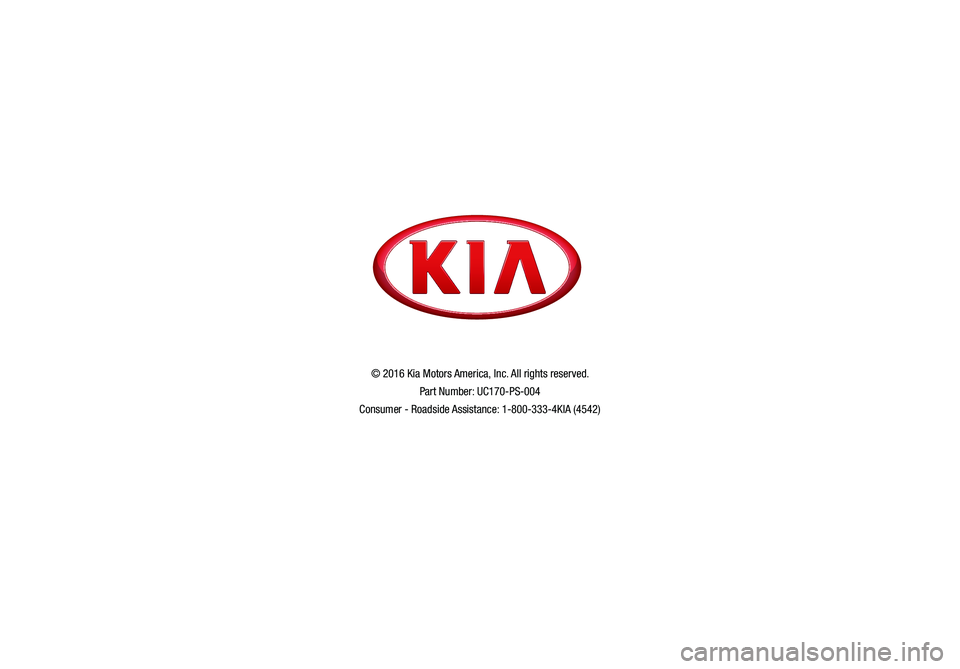 KIA CADENZA 2017  Features and Functions Guide *IF  EQUIPPED
© 2016 Kia Motors America,  Inc. All rights reserved.
Part Number: UC170-PS-004
Consumer - Roadside Assistance: 1-800-333-4KIA (4542)              