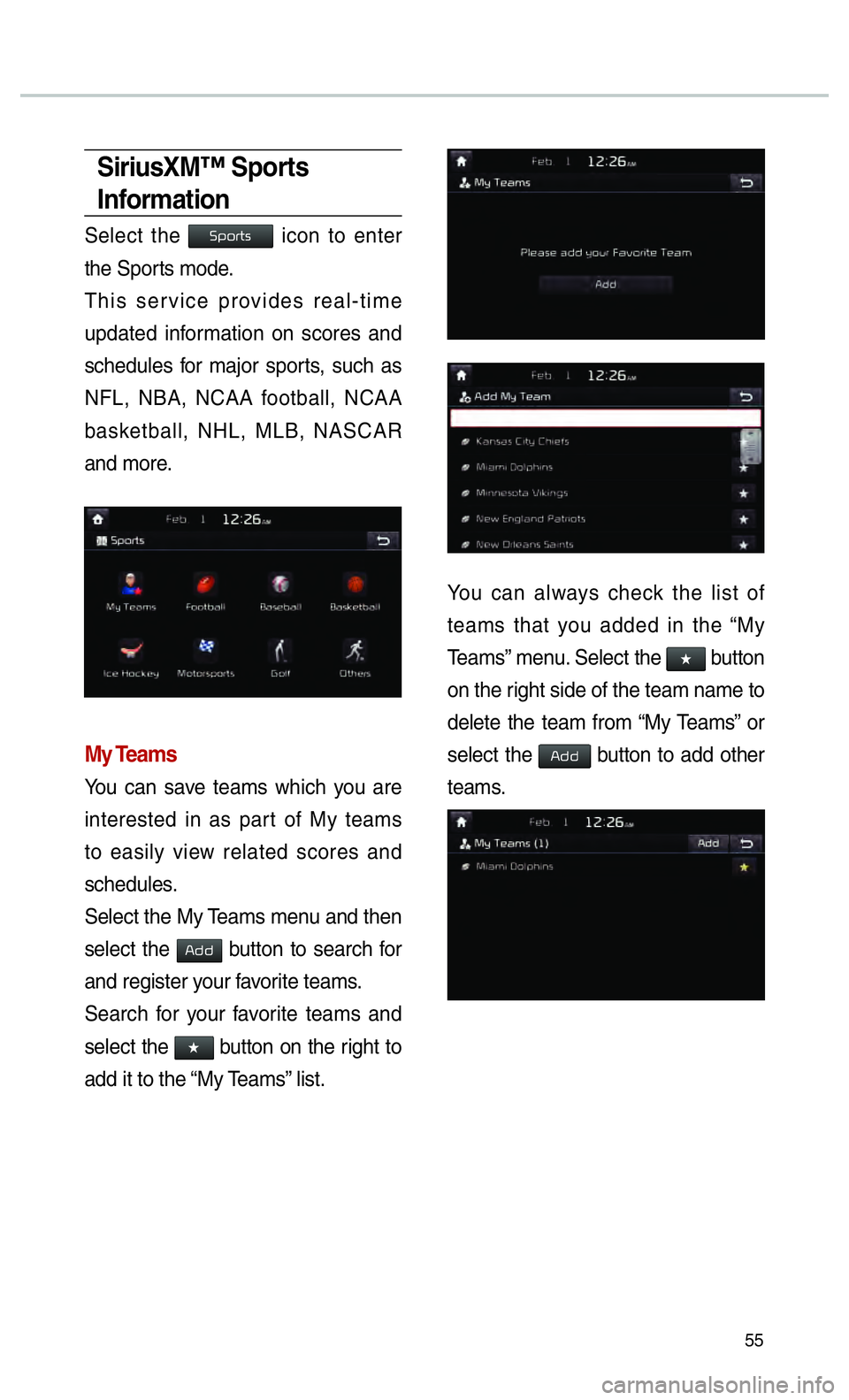 KIA CADENZA 2017  Navigation System Quick Reference Guide 55
SiriusXM™ Sports 
Information
Select the 003600530052005500570056 icon to enter 
the Sports mode.
This service provides real-time 
updated information on scores and 
schedules for major sports, s