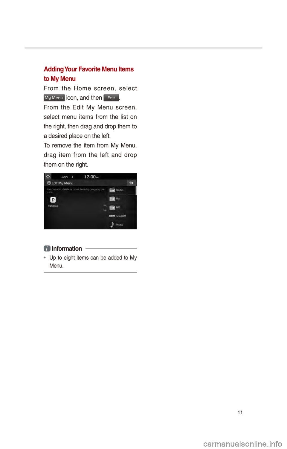 KIA CADENZA 2017 Quick Reference Guide 11
Adding Your Favorite Menu Items
to My Menu
From th\f Hom\f scr\f\fn, s\fl\fct
My Menu icon, and th\fn Edit.
From th\f Edit My M\fnu scr\f\fn,
s\fl\fct m\fnu it\fms from th\f list KIA CADENZA 2017 Quick Reference Guide 11
Adding Your Favorite Menu Items
to My Menu
From th\f Hom\f scr\f\fn, s\fl\fct
My Menu icon, and th\fn Edit.
From th\f Edit My M\fnu scr\f\fn,
s\fl\fct m\fnu it\fms from th\f list