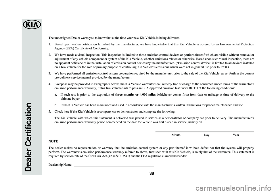 KIA CADENZA 2017 Warranty and Consumer Information Guide Dealer Certification38
The undersigned Dealer wants you to know that at the time your new Kia Vehicle is being delivered:
1. Based upon written notification furnished by the manufacturer, we have know KIA CADENZA 2017 Warranty and Consumer Information Guide Dealer Certification38
The undersigned Dealer wants you to know that at the time your new Kia Vehicle is being delivered:
1. Based upon written notification furnished by the manufacturer, we have know