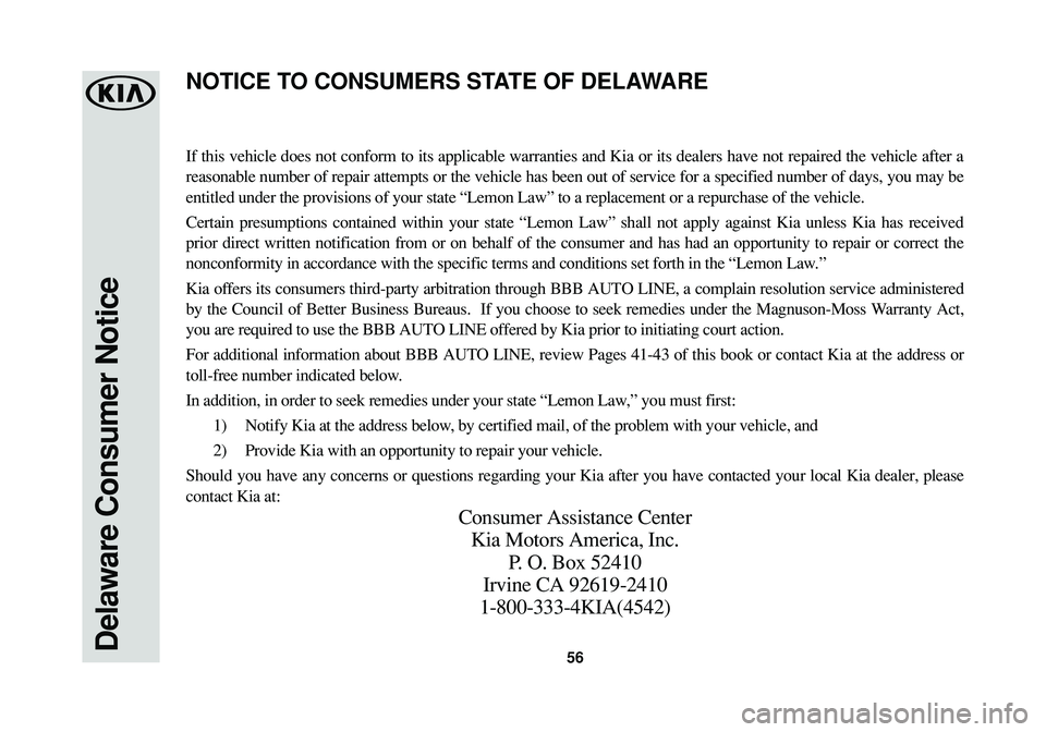 KIA CADENZA 2017  Warranty and Consumer Information Guide 56Delaware Consumer Notice
If this vehicle does not conform to its applicable warranties and Kia or its dealers have not repaired the vehicle after a
reasonable number of repair attempts or the vehicl