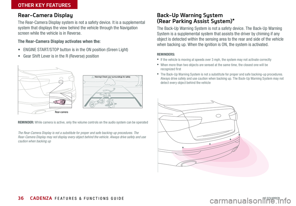 KIA CADENZA 2016 Features and Functions Guide 36
Warning! Check yo ur sur roun dings for safety
Rear-Camera Display
The Rear-Camera Display system is not a safety device It is a supplemental
system that displays the view behind the vehicle th KIA CADENZA 2016 Features and Functions Guide 36
Warning! Check yo ur sur roun dings for safety
Rear-Camera Display
The Rear-Camera Display system is not a safety device It is a supplemental
system that displays the view behind the vehicle th