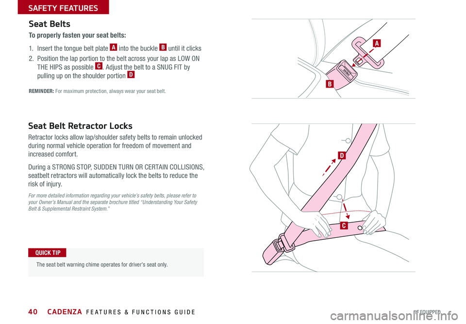KIA CADENZA 2016 Features and Functions Guide 40
PRESS
Seat Belts
To properly fasten your seat belts:
1 Insert the tongue belt plate
A into the buckle B until it clicks
2 Position the lap portion to the belt across your lap as LOW ON
T KIA CADENZA 2016 Features and Functions Guide 40
PRESS
Seat Belts
To properly fasten your seat belts:
1 Insert the tongue belt plate
A into the buckle B until it clicks
2 Position the lap portion to the belt across your lap as LOW ON
T