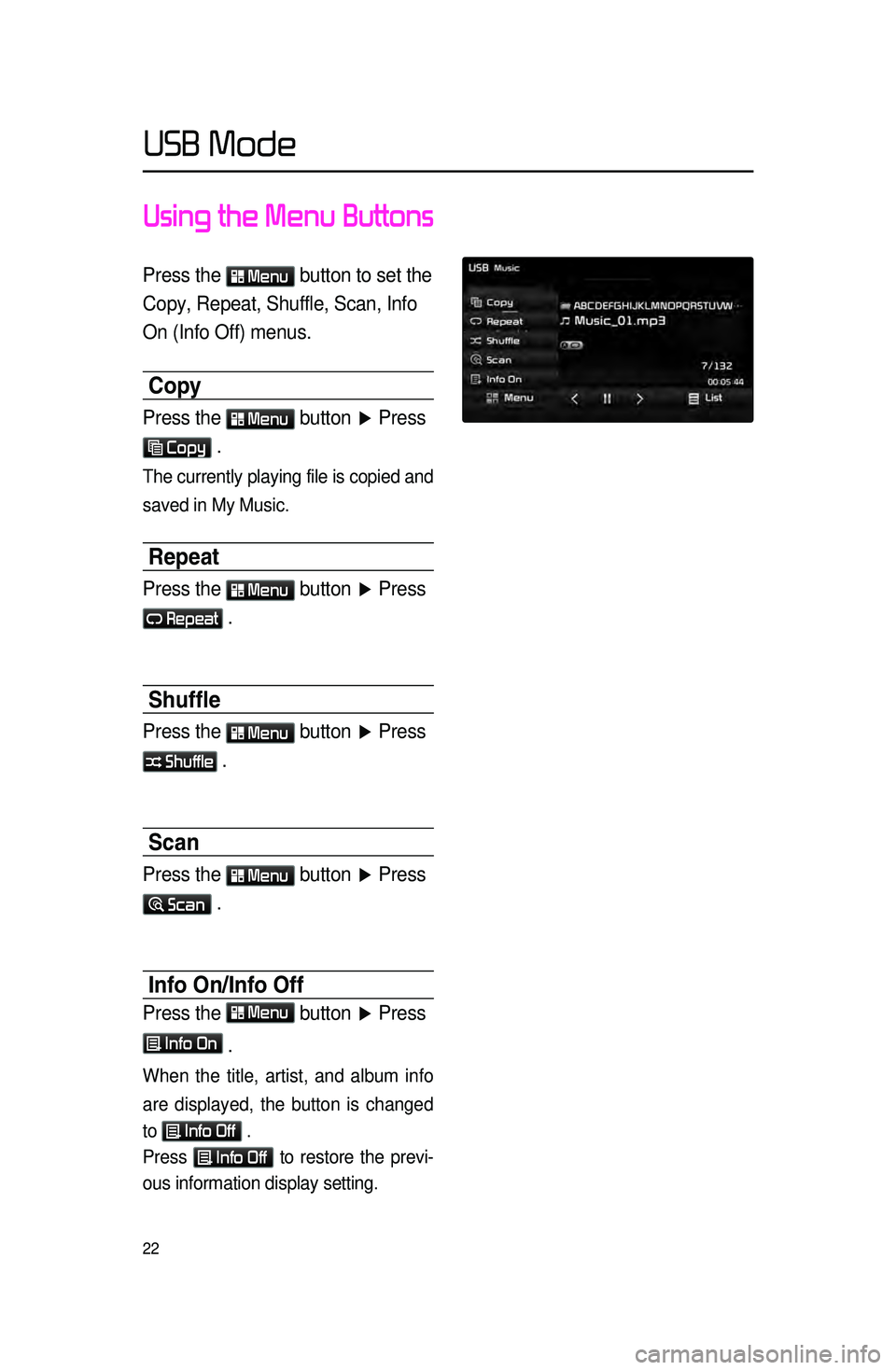KIA CADENZA 2016 Navigation System Quick Reference Guide 22
Using the Menu Buttons
Press the Menu button to set the
Copy, Repeat, Shuffle, Scan, Info
On (Info Off) menus.
Copy
Press the Menu button ▶ Press
Copy .
The currently playing file is copie KIA CADENZA 2016 Navigation System Quick Reference Guide 22
Using the Menu Buttons
Press the Menu button to set the
Copy, Repeat, Shuffle, Scan, Info
On (Info Off) menus.
Copy
Press the Menu button ▶ Press
Copy .
The currently playing file is copie
