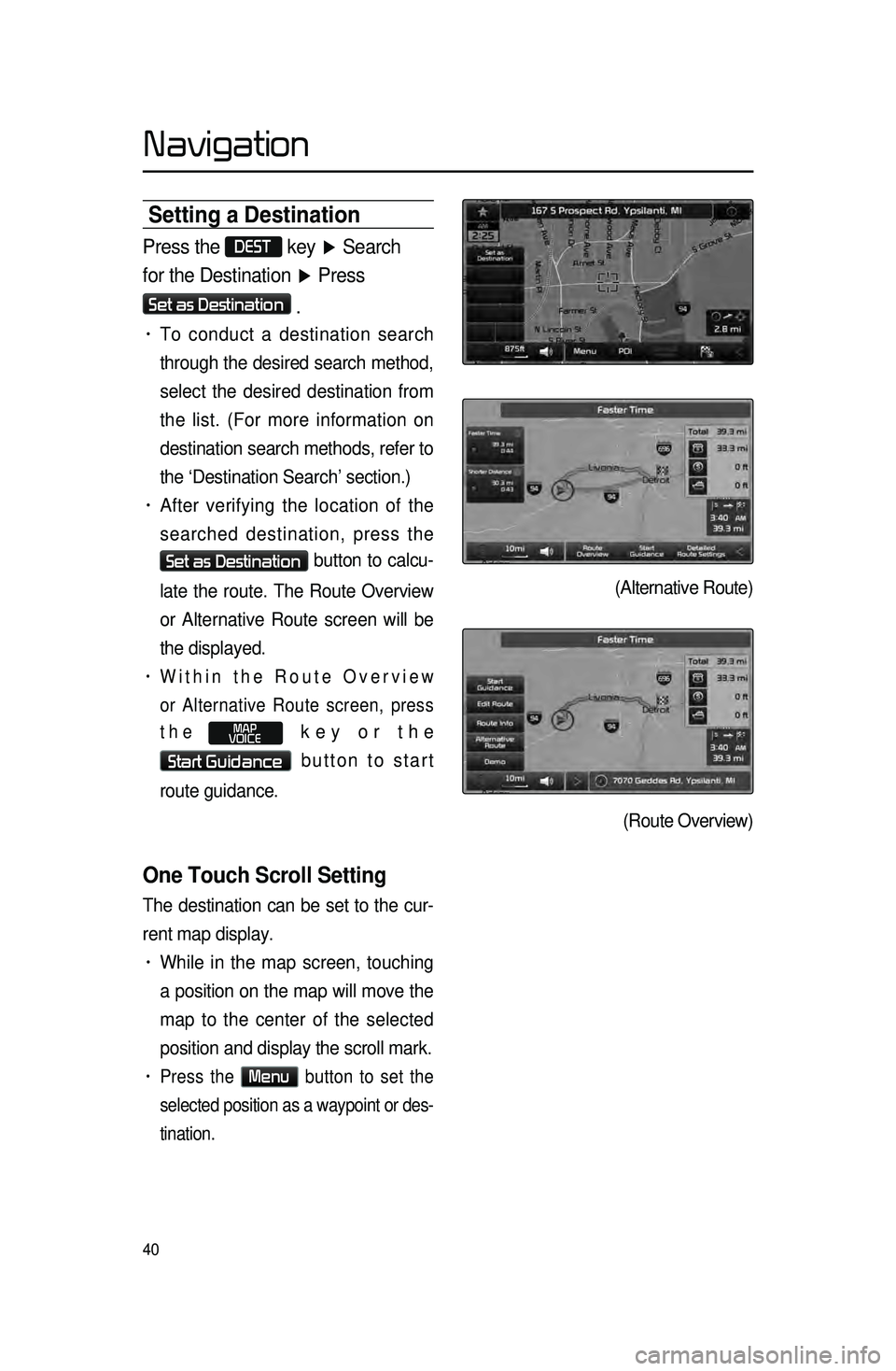KIA CADENZA 2016 Navigation System Quick Reference Guide 40
Setting a Destinati\con
Press the DEST key ▶ Search
for the Destination ▶ Press
Set as Destination
.
• To conduct a destination search
through the desired search method,
select the des KIA CADENZA 2016 Navigation System Quick Reference Guide 40
Setting a Destinati\con
Press the DEST key ▶ Search
for the Destination ▶ Press
Set as Destination
.
• To conduct a destination search
through the desired search method,
select the des