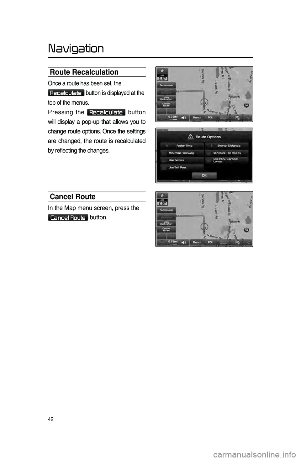 KIA CADENZA 2016  Navigation System Quick Reference Guide 42
Route Recalculation\c
Once.a.route.has.been.set\f.the.
Recalculate.button.is.displayed.at.the.
top

.
of
.
the
.
menus.
Pressing.the .Recalculate.button.
will

.
displa

y
.
a

.
pop\bup

.
that

.