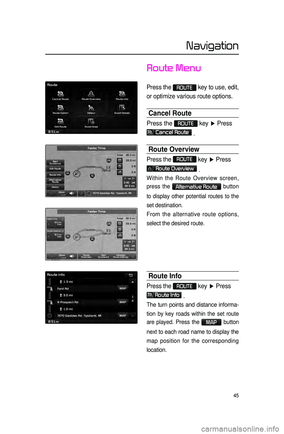 KIA CADENZA 2016  Navigation System Quick Reference Guide 45
Route Menu 
Press the ROUTE key to use, edit, 
or optimize various route options.
Cancel Route
Press the ROUTE key  ▶ Press   
Cancel Route .
Route Overview
Press the  ROUTE 
key  ▶ Press  
Rou