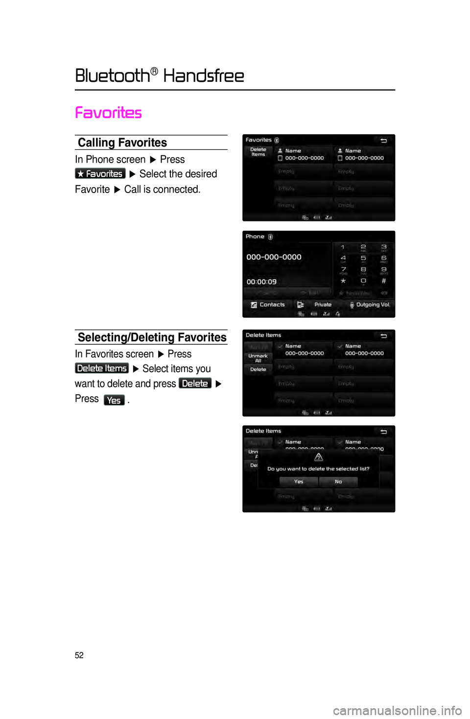 KIA CADENZA 2016  Navigation System Quick Reference Guide 52
Favorites
Calling Favorites
In Phone screen ▶ Press 
★ Favorites ▶ Select the desired 
Favorite  ▶ Call is connected.
Selecting\fDeleting \cFavorites
In Favorites screen ▶  Press 
Delete 
