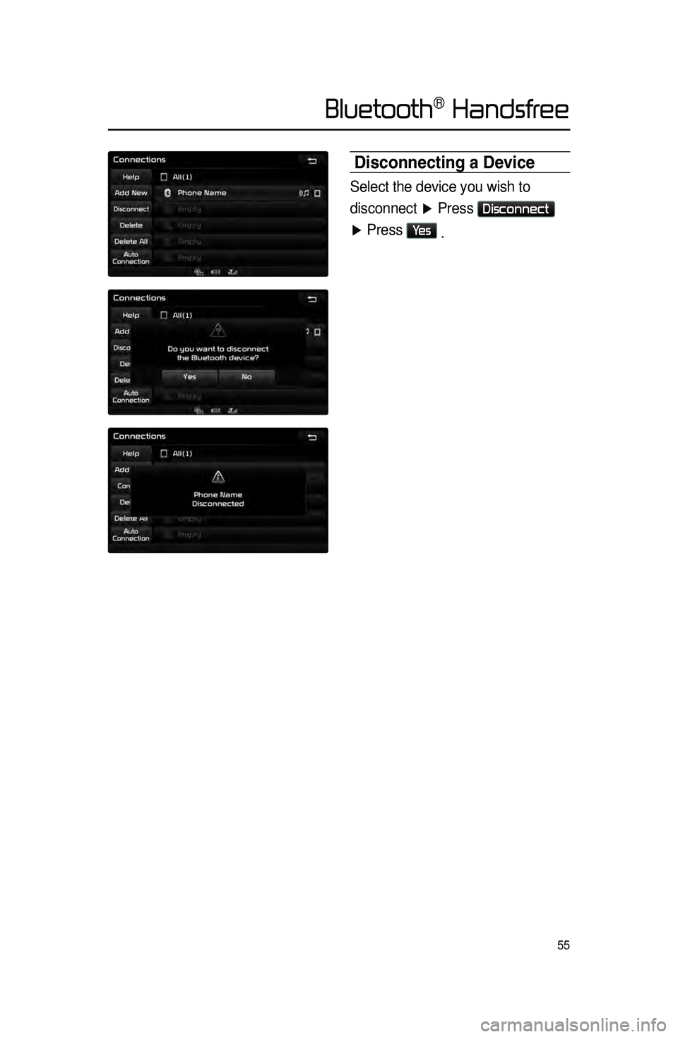 KIA CADENZA 2016  Navigation System Quick Reference Guide 55
Disconnecting a Device
Select the device you wish to 
disconnect ▶ Press 
Disconnect 
▶  Press 
Ye s 
. 
Bluetooth® Handsfree  