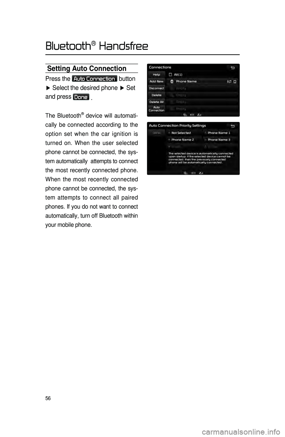 KIA CADENZA 2016  Navigation System Quick Reference Guide 56
Setting Auto Connection
Press the Auto Connection button 
▶  Select the desired phone ▶  Set 
and press 
Done  .
The Bluetooth® device will automati -
cally be connected according to the 
opti
