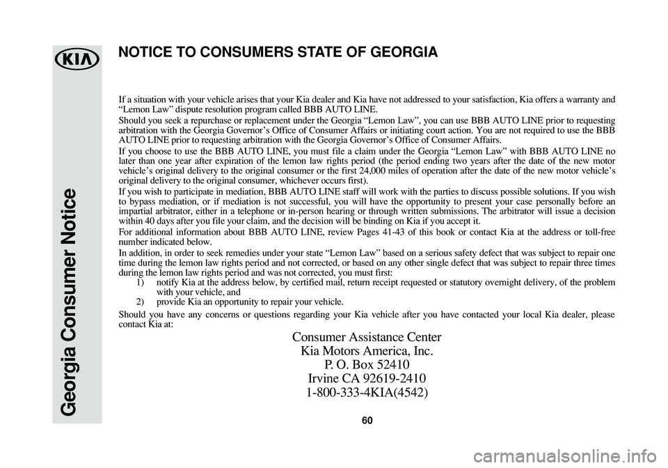 KIA CADENZA 2016 Warranty and Consumer Information Guide 60Georgia Consumer Notice
If a situation with your vehicle arises that your Kia dealer and Kia have not addressed to your satisfaction, Kia offers a warranty and
“Lemon Law” dispute resolution pro KIA CADENZA 2016 Warranty and Consumer Information Guide 60Georgia Consumer Notice
If a situation with your vehicle arises that your Kia dealer and Kia have not addressed to your satisfaction, Kia offers a warranty and
“Lemon Law” dispute resolution pro
