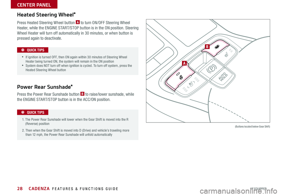 KIA CADENZA 2016  Features and Functions Guide 28
Heated Steering Wheel*
Press Heated Steering Wheel button A to turn ON/OFF Steering Wheel 
Heater, while the ENGINE START/STOP button is in the ON position . Steering 
Wheel Heater will turn off au