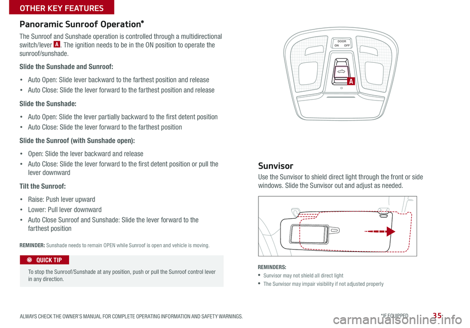 KIA CADENZA 2016  Features and Functions Guide 35
Sunvisor
Use the Sunvisor to shield direct light through the front or side 
windows . Slide the Sunvisor out and adjust as needed  . 
REMINDERS:
	•Sunvisor may not shield all direct light
	•The