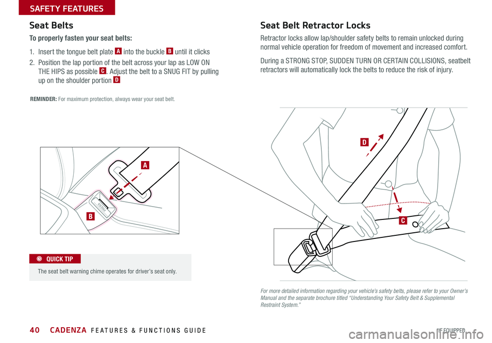 KIA CADENZA 2016  Features and Functions Guide 40
REMINDER: For maximum protection, always wear your seat belt .
PRESS
Seat Belts
To properly fasten your seat belts:
1 .   Insert the tongue belt plate A into the buckle B until it clicks
2  .   Pos