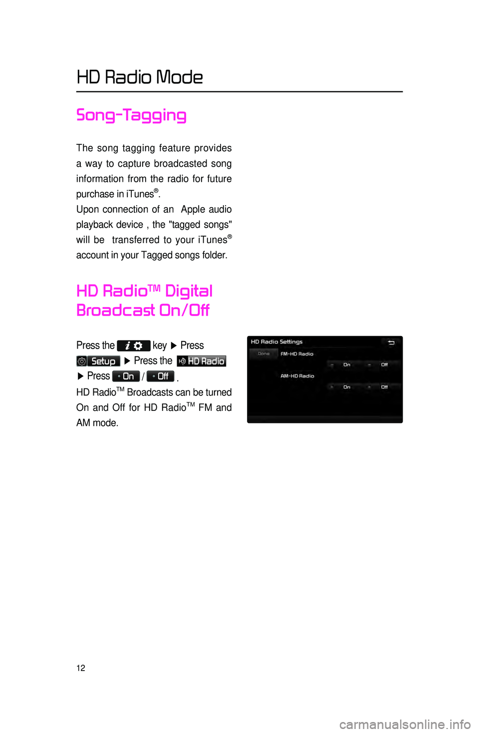 KIA CADENZA 2016 Navigation System Quick Reference Guide 12
Song-Tagging
The song tagging feature provides
a way to capture broadcasted song
information from the radio for future
purchase in iTunes
®.
Upon connection of an Apple audio
playback device KIA CADENZA 2016 Navigation System Quick Reference Guide 12
Song-Tagging
The song tagging feature provides
a way to capture broadcasted song
information from the radio for future
purchase in iTunes
®.
Upon connection of an Apple audio
playback device