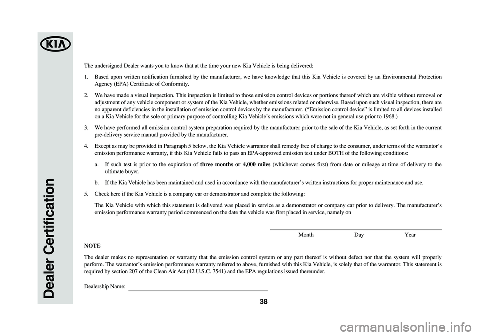 KIA CADENZA 2016 Warranty and Consumer Information Guide Dealer Certification38
The undersigned Dealer wants you to know that at the time your new Kia Vehicle is being delivered:
1. Based upon written notification furnished by the manufacturer, we have know KIA CADENZA 2016 Warranty and Consumer Information Guide Dealer Certification38
The undersigned Dealer wants you to know that at the time your new Kia Vehicle is being delivered:
1. Based upon written notification furnished by the manufacturer, we have know