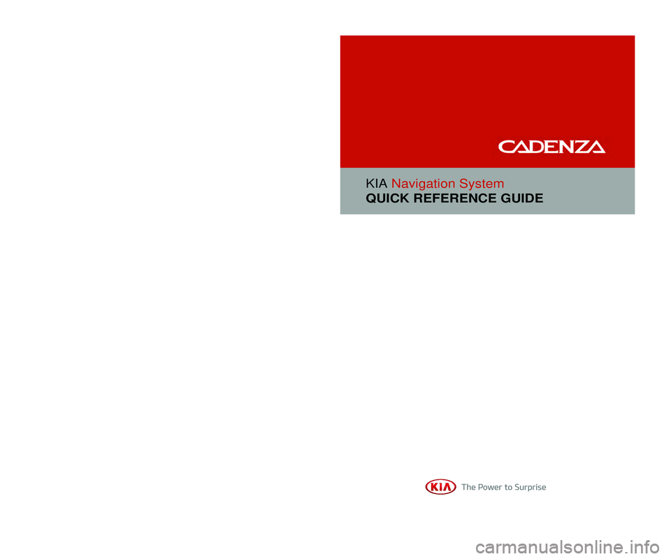 KIA CADENZA 2015  Navigation System Quick Reference Guide 3RENE04
KIA Navigation System
QUICK REFERENCE GUIDE 