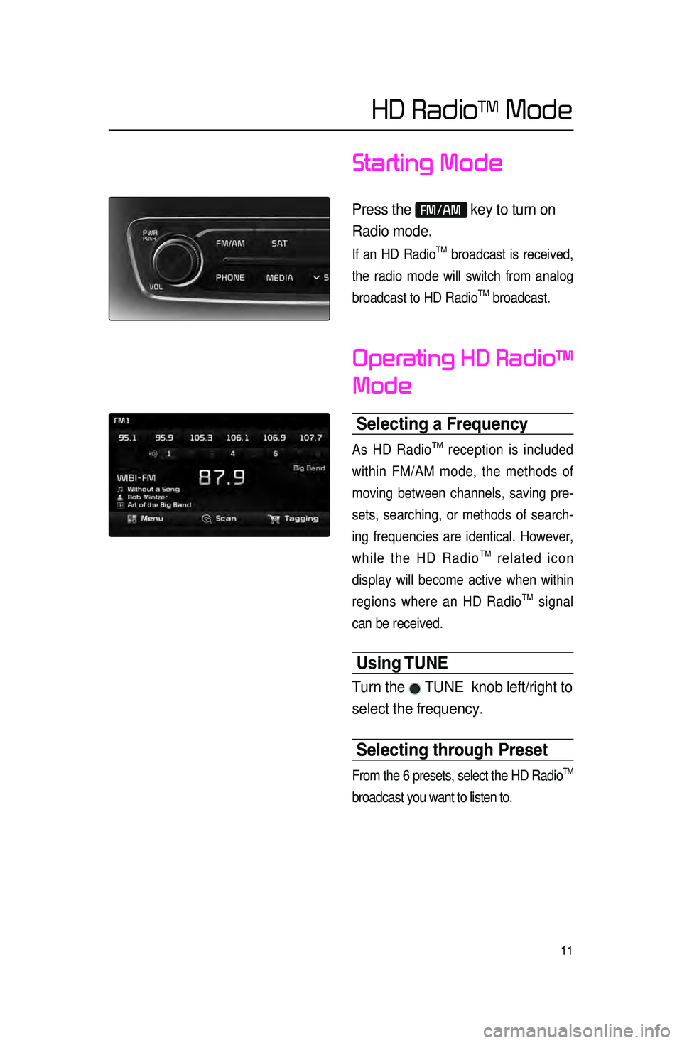 KIA CADENZA 2015 Navigation System Quick Reference Guide 11
Starting Mode
Press the FM/AM key to turn on
Radio mode.
If an HD RadioTM broadcast is received,
the radio mode will switch from analog
broadcast to HD Radio
TM broadcast.
Operating HD RadioTM
KIA CADENZA 2015 Navigation System Quick Reference Guide 11
Starting Mode
Press the FM/AM key to turn on
Radio mode.
If an HD RadioTM broadcast is received,
the radio mode will switch from analog
broadcast to HD Radio
TM broadcast.
Operating HD RadioTM