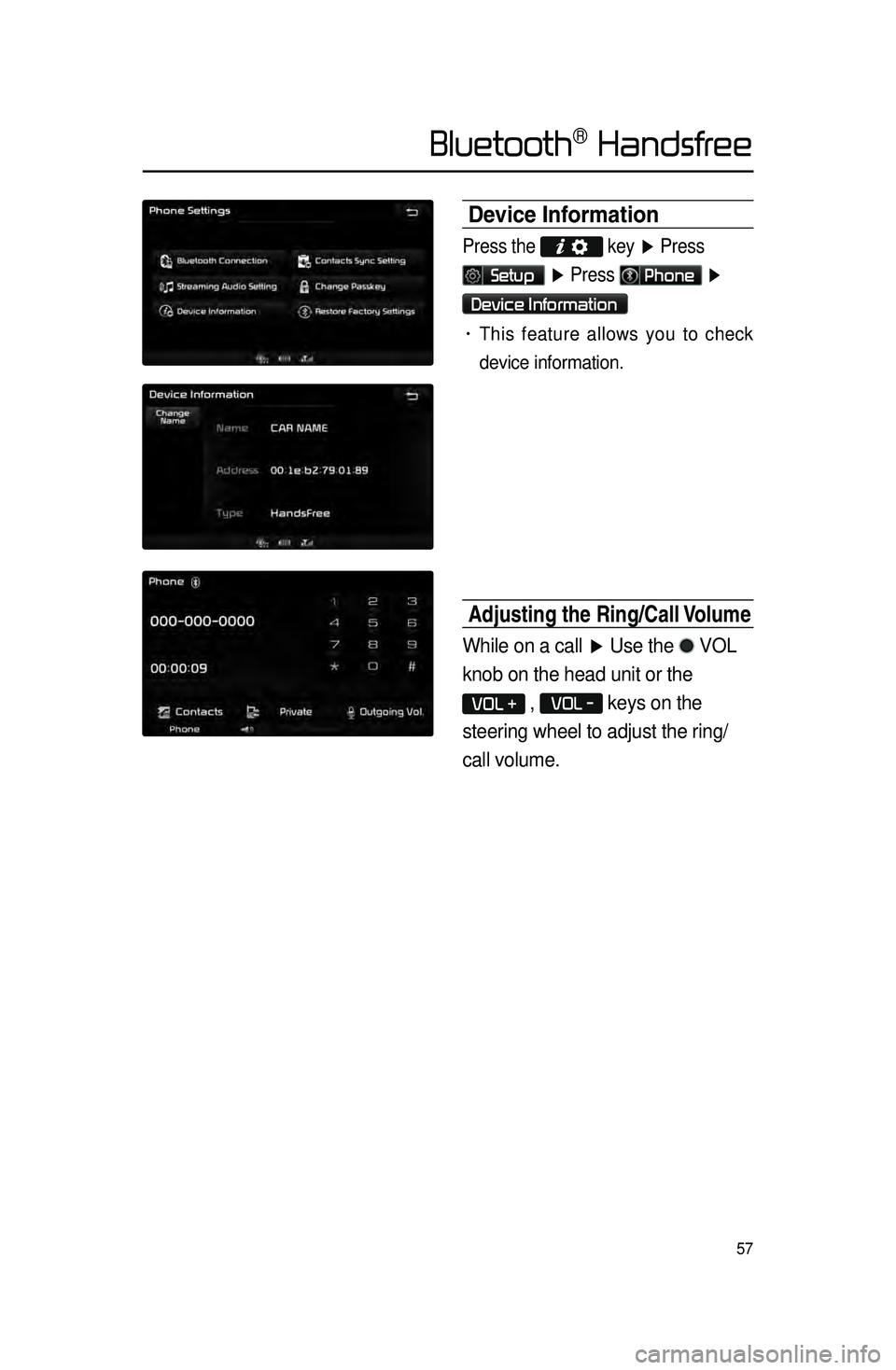 KIA CADENZA 2015 Navigation System Quick Reference Guide 57
Device Information
Press the
key ▶ Press
Setup ▶ Press Phone ▶
Device Information
• This feature allows you to check
device information.
Adjusting the Ring\fCa\cll Volume
While on a KIA CADENZA 2015 Navigation System Quick Reference Guide 57
Device Information
Press the
key ▶ Press
Setup ▶ Press Phone ▶
Device Information
• This feature allows you to check
device information.
Adjusting the Ring\fCa\cll Volume
While on a