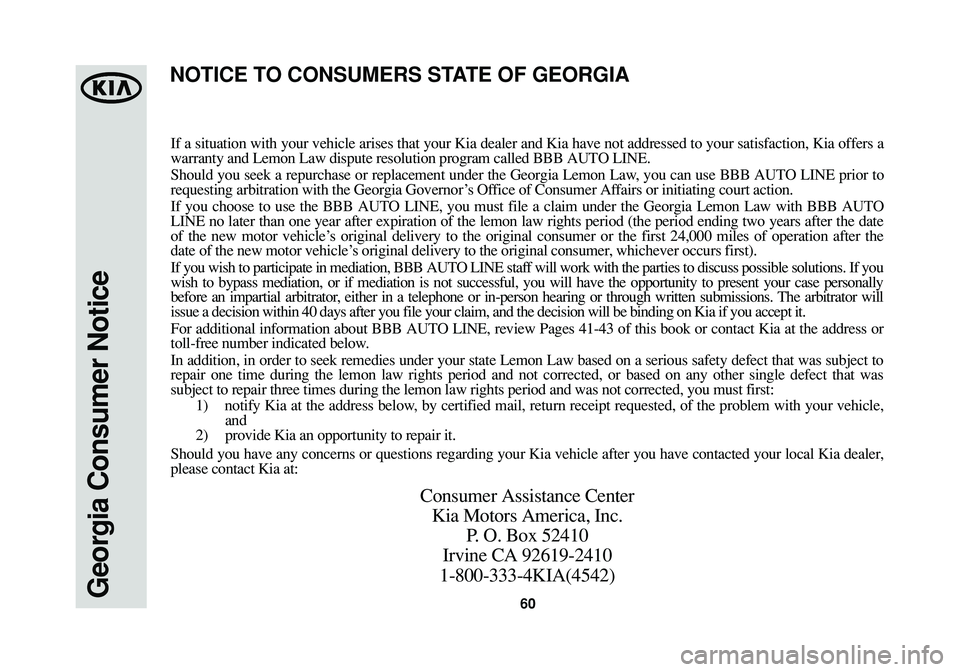 KIA CADENZA 2015 Warranty and Consumer Information Guide 60Georgia Consumer Notice
If a situation with your vehicle arises that your Kia dealer and Kia have not addressed to your satisfaction, Kia offers a
warranty and Lemon Law dispute resolution program c KIA CADENZA 2015 Warranty and Consumer Information Guide 60Georgia Consumer Notice
If a situation with your vehicle arises that your Kia dealer and Kia have not addressed to your satisfaction, Kia offers a
warranty and Lemon Law dispute resolution program c