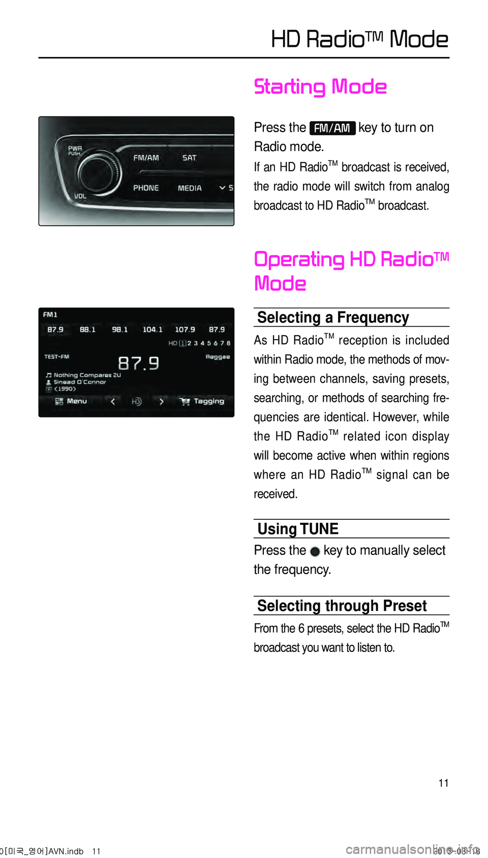 KIA CADENZA 2014 Navigation System Quick Reference Guide 11
Starting Mode
Press the FM/AM key to turn on
Radio mode.
If an HD RadioTM broadcast is received,
the radio mode will switch from analog
broadcast to HD Radio
TM broadcast.
Operating HD RadioTM
KIA CADENZA 2014 Navigation System Quick Reference Guide 11
Starting Mode
Press the FM/AM key to turn on
Radio mode.
If an HD RadioTM broadcast is received,
the radio mode will switch from analog
broadcast to HD Radio
TM broadcast.
Operating HD RadioTM