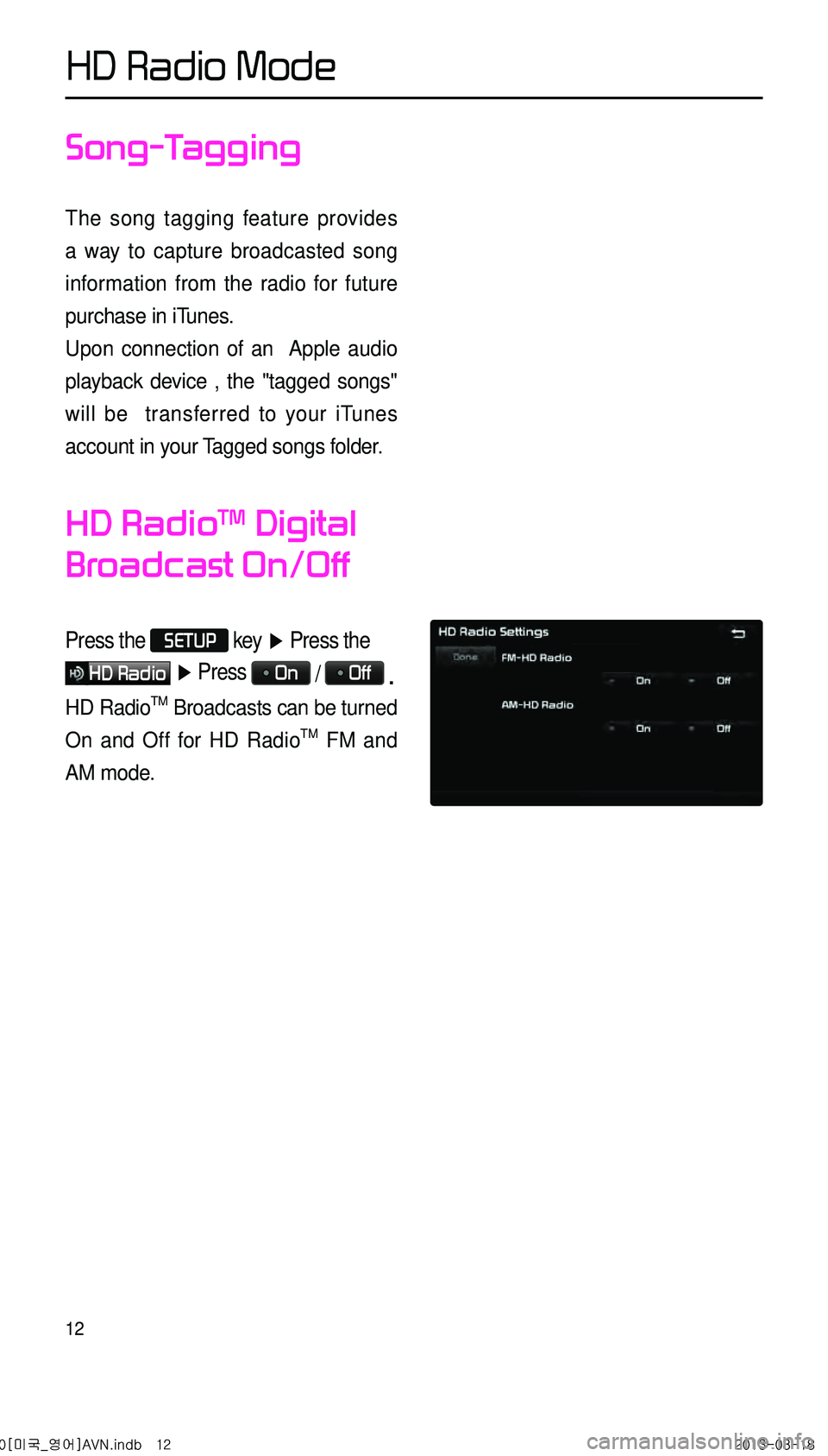 KIA CADENZA 2014 Navigation System Quick Reference Guide 12
Song-Tagging
The song tagging feature provides
a way to capture broadcasted song
information from the radio for future
purchase in iTunes.
Upon connection of an Apple audio
playback device , KIA CADENZA 2014 Navigation System Quick Reference Guide 12
Song-Tagging
The song tagging feature provides
a way to capture broadcasted song
information from the radio for future
purchase in iTunes.
Upon connection of an Apple audio
playback device ,