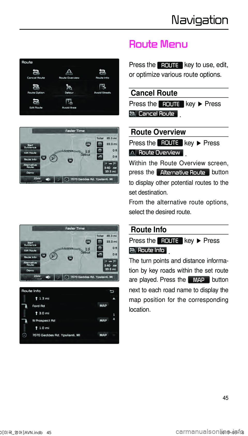 KIA CADENZA 2014 Navigation System Quick Reference Guide 45
Route Menu
Press the ROUTE key to use, edit,
or optimize various route options.
Cancel Route
Press the ROUTE key ▶ Press
Cancel Route .
Route Overview
Press the ROUTE
key ▶ Press
Rou KIA CADENZA 2014 Navigation System Quick Reference Guide 45
Route Menu
Press the ROUTE key to use, edit,
or optimize various route options.
Cancel Route
Press the ROUTE key ▶ Press
Cancel Route .
Route Overview
Press the ROUTE
key ▶ Press
Rou