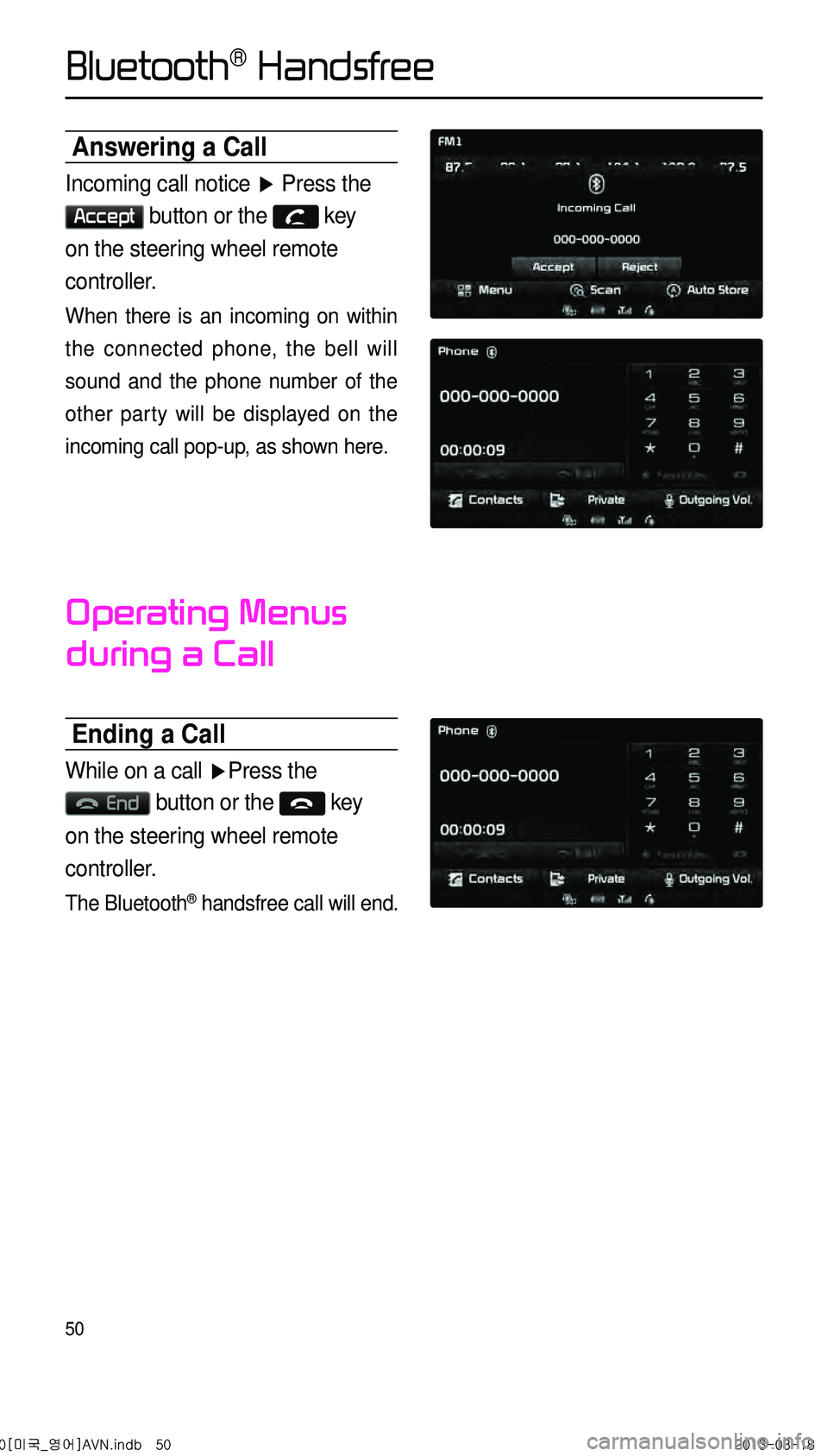 KIA CADENZA 2014 Navigation System Quick Reference Guide 50
Answering a Call
Incoming call notice ▶ Press the
Accept button or the key
on the steering wheel remote
controller.
When there is an incoming on within
the connected phone, the bell will
so KIA CADENZA 2014 Navigation System Quick Reference Guide 50
Answering a Call
Incoming call notice ▶ Press the
Accept button or the key
on the steering wheel remote
controller.
When there is an incoming on within
the connected phone, the bell will
so