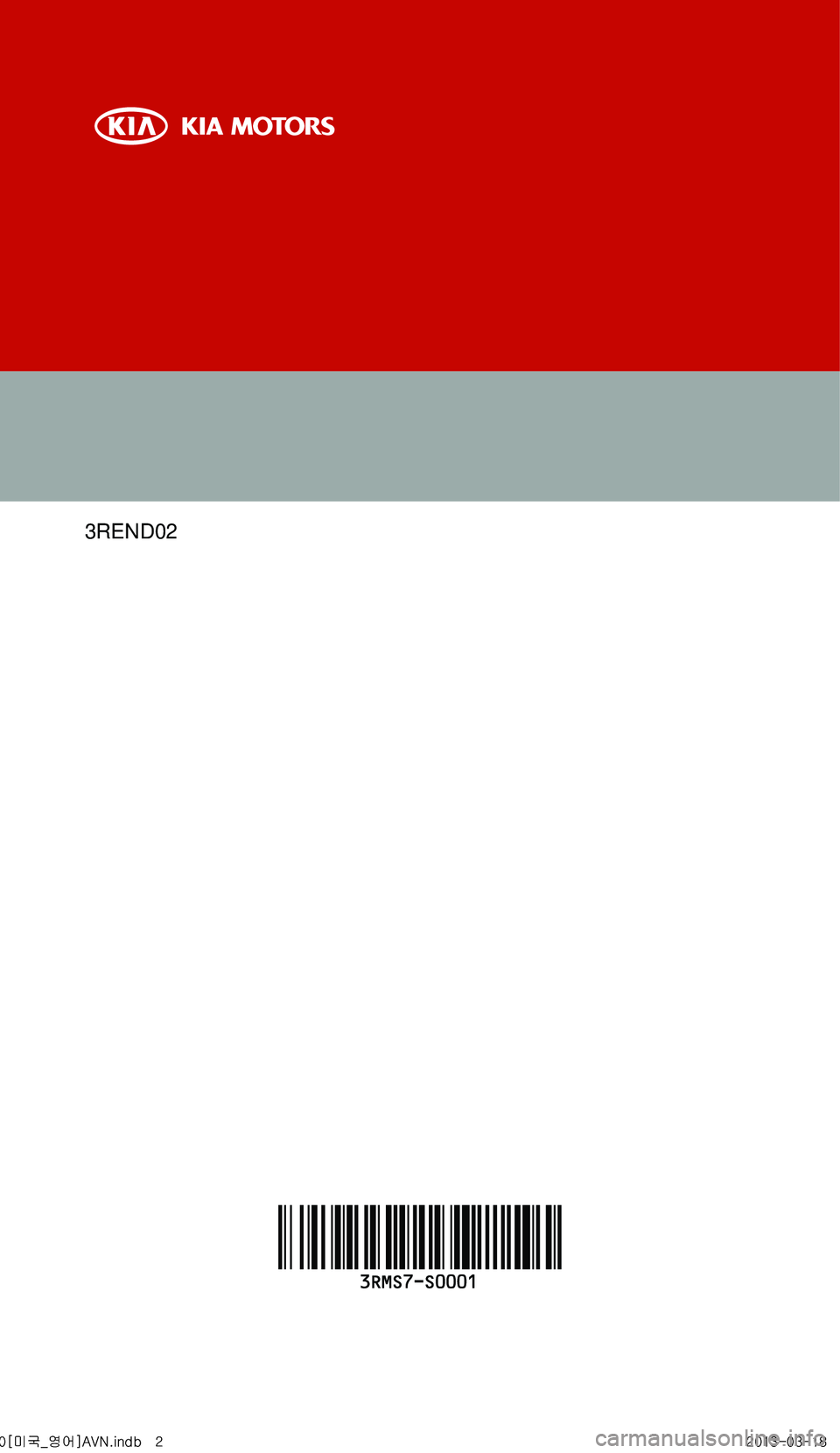 KIA CADENZA 2014  Navigation System Quick Reference Guide 3REND02
VG 표준3.0[미국_영어]AVN.indb   22013-03-18   오후 1:52:03 