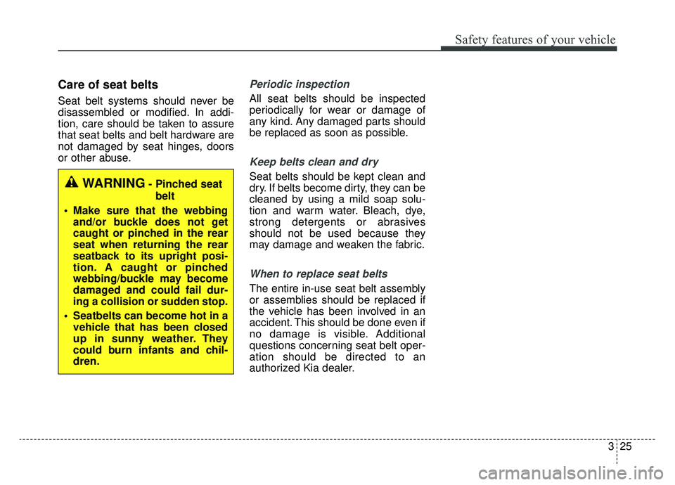 KIA SOUL EV 2019 Owners Manual 325
Safety features of your vehicle
Care of seat belts
Seat belt systems should never be
disassembled or modified. In addi-
tion, care should be taken to assure
that seat belts and belt hardware are
n KIA SOUL EV 2019 Owners Manual 325
Safety features of your vehicle
Care of seat belts
Seat belt systems should never be
disassembled or modified. In addi-
tion, care should be taken to assure
that seat belts and belt hardware are
n