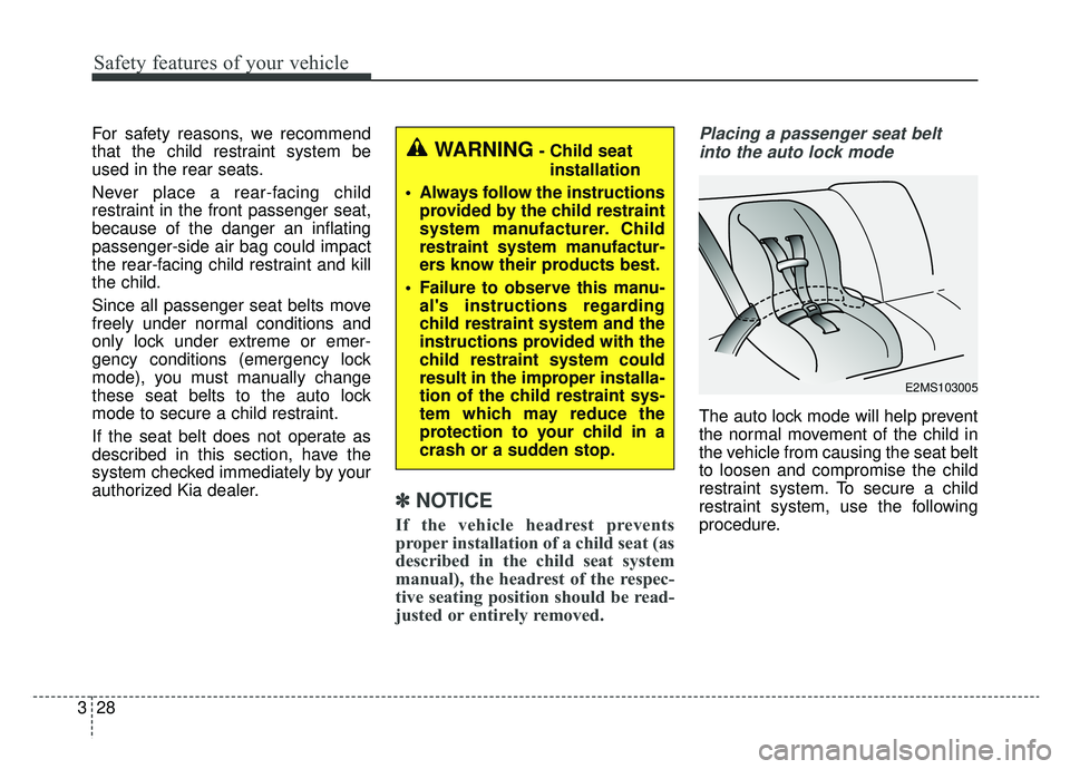 KIA SOUL EV 2019 Owners Manual Safety features of your vehicle
28
3
For safety reasons, we recommend
that the child restraint system be
used in the rear seats.
Never place a rear-facing child
restraint in the front passenger seat,
KIA SOUL EV 2019 Owners Manual Safety features of your vehicle
28
3
For safety reasons, we recommend
that the child restraint system be
used in the rear seats.
Never place a rear-facing child
restraint in the front passenger seat,