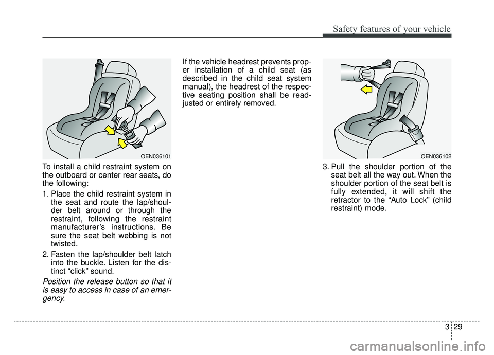 KIA SOUL EV 2019 Owners Manual 329
Safety features of your vehicle
To install a child restraint system on
the outboard or center rear seats, do
the following:
1. Place the child restraint system inthe seat and route the lap/shoul-
KIA SOUL EV 2019 Owners Manual 329
Safety features of your vehicle
To install a child restraint system on
the outboard or center rear seats, do
the following:
1. Place the child restraint system inthe seat and route the lap/shoul-