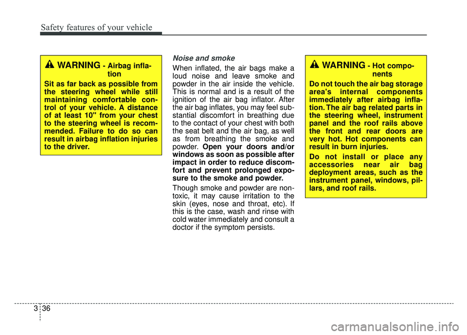 KIA SOUL EV 2019 Owners Manual Safety features of your vehicle
36
3
Noise and smoke
When inflated, the air bags make a
loud noise and leave smoke and
powder in the air inside the vehicle.
This is normal and is a result of the
ignit KIA SOUL EV 2019 Owners Manual Safety features of your vehicle
36
3
Noise and smoke
When inflated, the air bags make a
loud noise and leave smoke and
powder in the air inside the vehicle.
This is normal and is a result of the
ignit