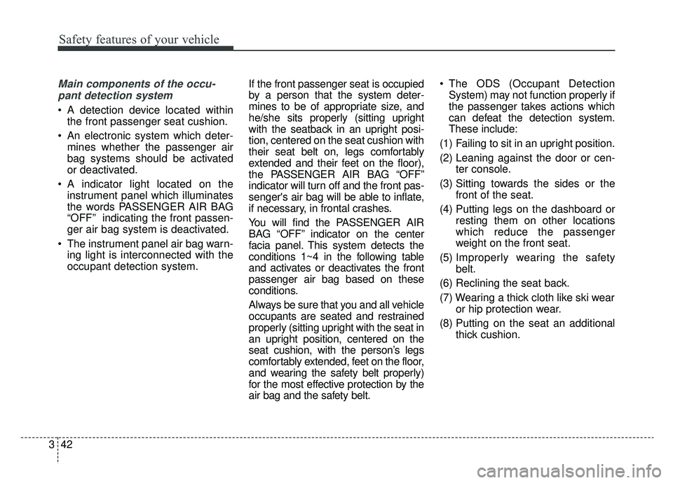 KIA SOUL EV 2019 Owners Manual Safety features of your vehicle
42
3
Main components of the occu-
pant detection system
A detection device located within the front passenger seat cushion.
An electronic system which deter- mines wh KIA SOUL EV 2019 Owners Manual Safety features of your vehicle
42
3
Main components of the occu-
pant detection system
A detection device located within the front passenger seat cushion.
An electronic system which deter- mines wh